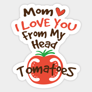 Mom I Love You From My Head Tomatoes Sticker